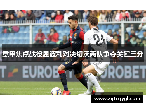 意甲焦点战役恩波利对决切沃两队争夺关键三分